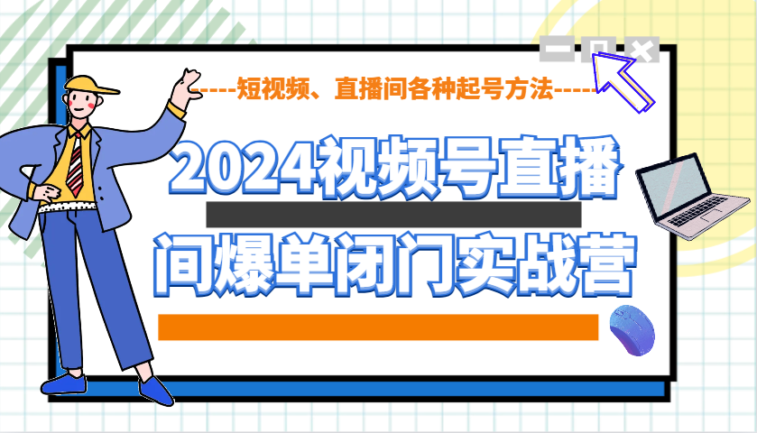 图片[1]-2024视频号直播间爆单闭门实战营，教你如何做视频号，短视频、直播间各种起号方法-泱泱学习社