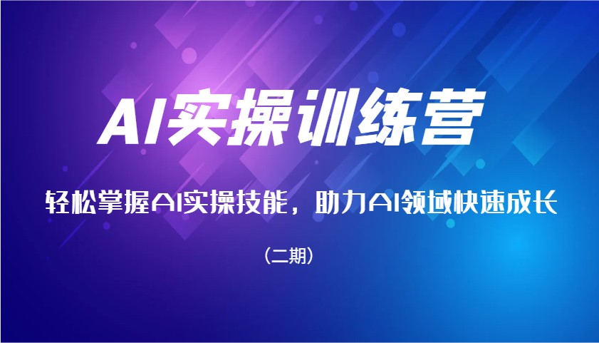 图片[1]-AI实操训练营，轻松掌握AI实操技能，助力AI领域快速成长(二期)-泱泱学习社