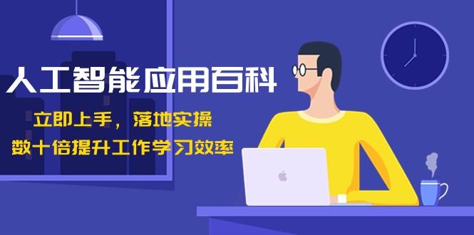 图片[1]-人工智能应用百科，立即上手落地实操，数十倍提升工作学习效率！-泱泱学习社