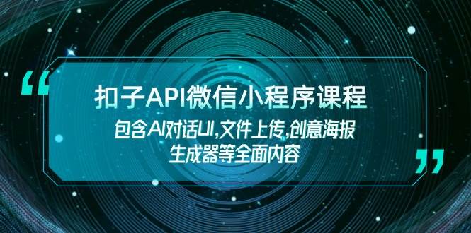 图片[1]-扣子API微信小程序课程，包含AI对话UI,文件上传,创意海报生成器等全面内容-泱泱学习社