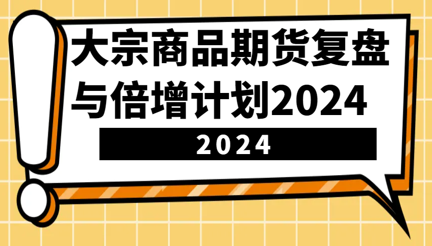 图片[1]-大宗商品期货复盘与倍增计划：识别市场趋势、优化交易策略，提升盈利能力！(更新)-泱泱学习社