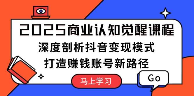 图片[1]-2025商业认知觉醒课程：深度剖析抖音变现模式，打造赚钱账号新路径-泱泱学习社
