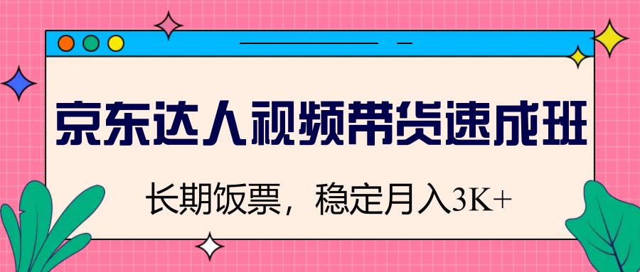 图片[1]-京东达人视频带货速成班，长期饭票，稳定月入3K-泱泱学习社