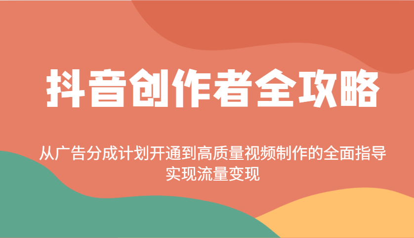 图片[1]-抖音创作者全攻略：从广告分成计划开通到高质量视频制作的全面指导，实现流量变现-泱泱学习社