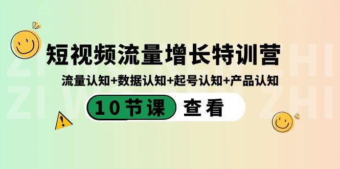 图片[1]-短视频流量增长特训营：流量认知+数据认知+起号认知+产品认知（10节课）-泱泱学习社